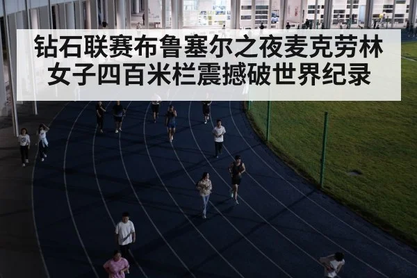钻石联赛布鲁塞尔之夜麦克劳林女子四百米栏震撼破世界纪录
